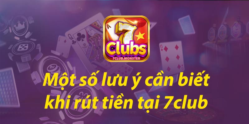 Một số lưu ý cần biết khi rút tiền tại 7club